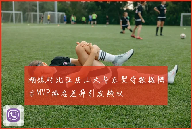 湖媒对比亚历山大与东契奇数据揭示MVP排名差异引发热议