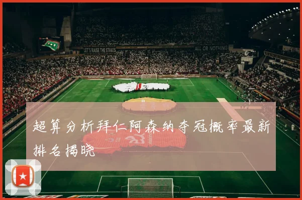 超算分析拜仁阿森纳夺冠概率最新排名揭晓