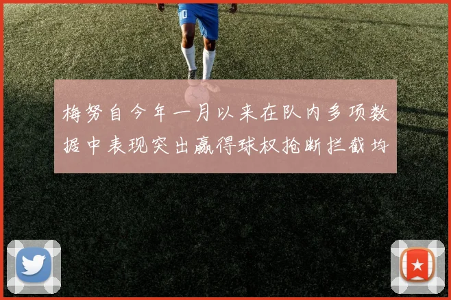 梅努自今年一月以来在队内多项数据中表现突出赢得球权抢断拦截均名列前茅