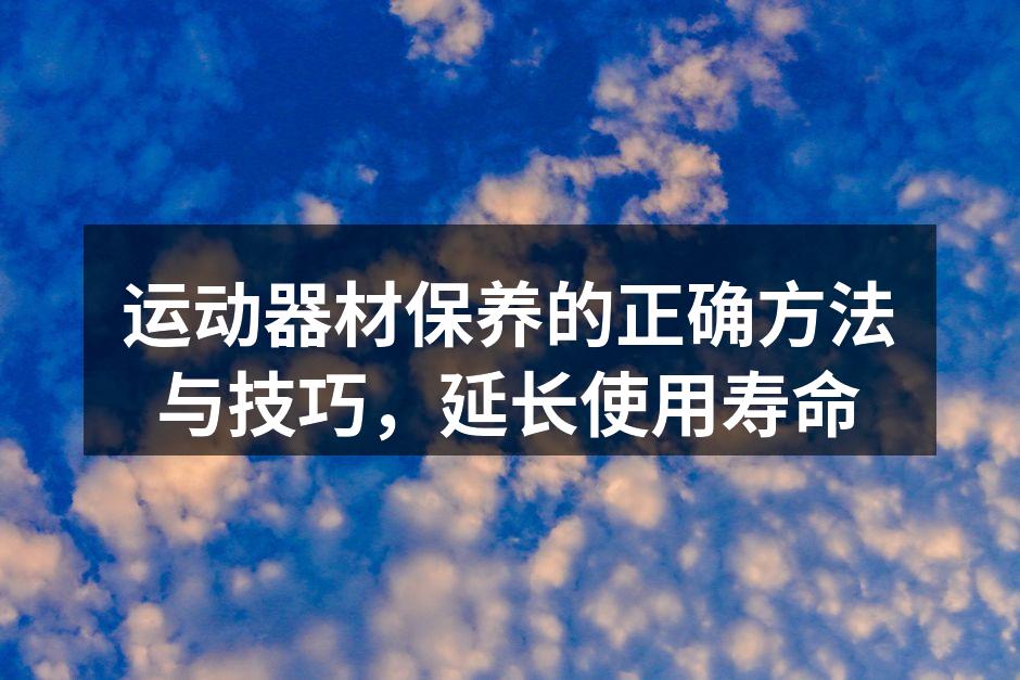 定期清洁器材,确保使用安全